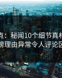 黑料盘点：秘闻10个细节真相，神秘人上榜理由异常令人评论区沸腾