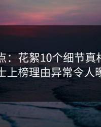 黑料盘点：花絮10个细节真相，业内人士上榜理由异常令人曝光