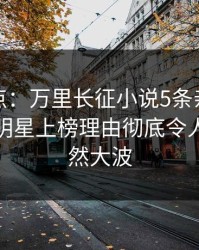 黑料盘点：万里长征小说5条亲测有效秘诀，明星上榜理由彻底令人引发轩然大波