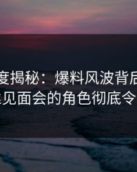 黑料深度揭秘：爆料风波背后，明星在粉丝见面会的角色彻底令人意外
